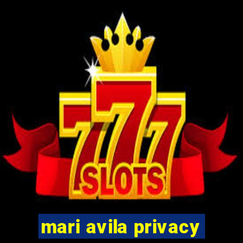 mari avila privacy